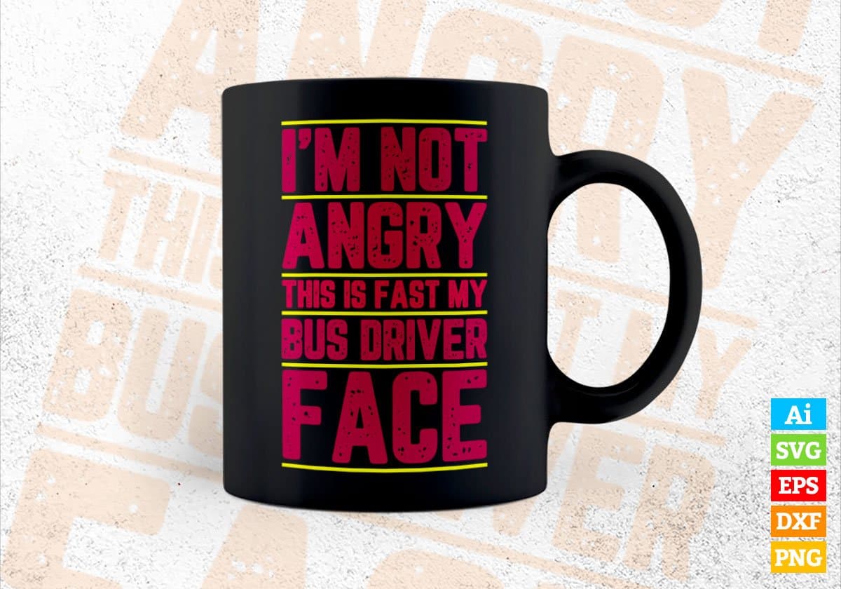 I’m Not Angry This Is Fast My Bus Driver Face Editable Vector T-shirt Design in Ai Svg Files