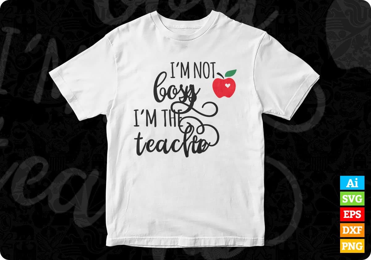 I’m Not Bossy I’m The Teacher Editable T shirt Design In Ai Svg Png Cutting Printable Files