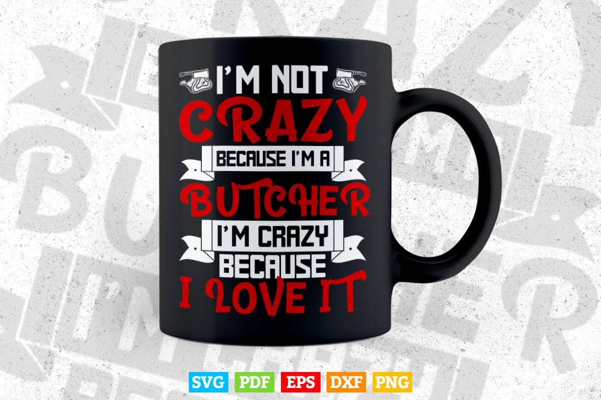 I'm Not Crazy Because I'm a Butcher Svg Cricut Files.