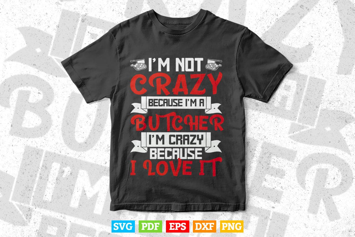 I'm Not Crazy Because I'm a Butcher Svg Cricut Files.