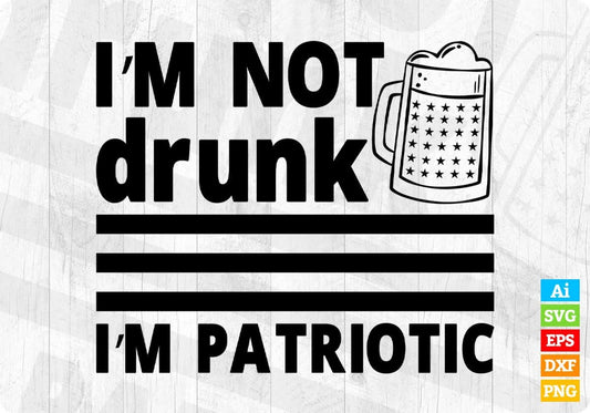 I'm Not Drunk I'm Patriotic 4th of July T shirt Design In Ai Svg Printable Files