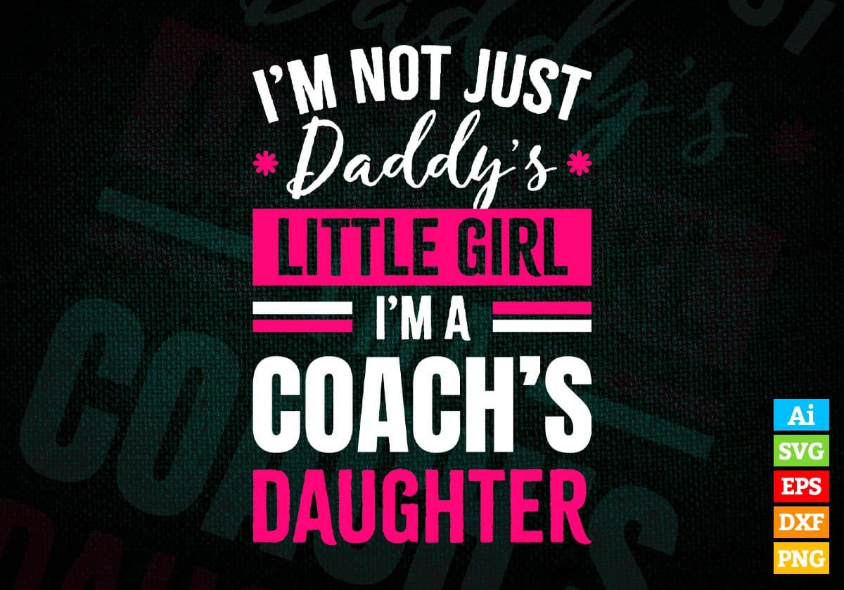 I'm Not Just Daddy's Little Girl I'm a Coach's Daughter Editable Vector T-shirt Designs Png Svg Files