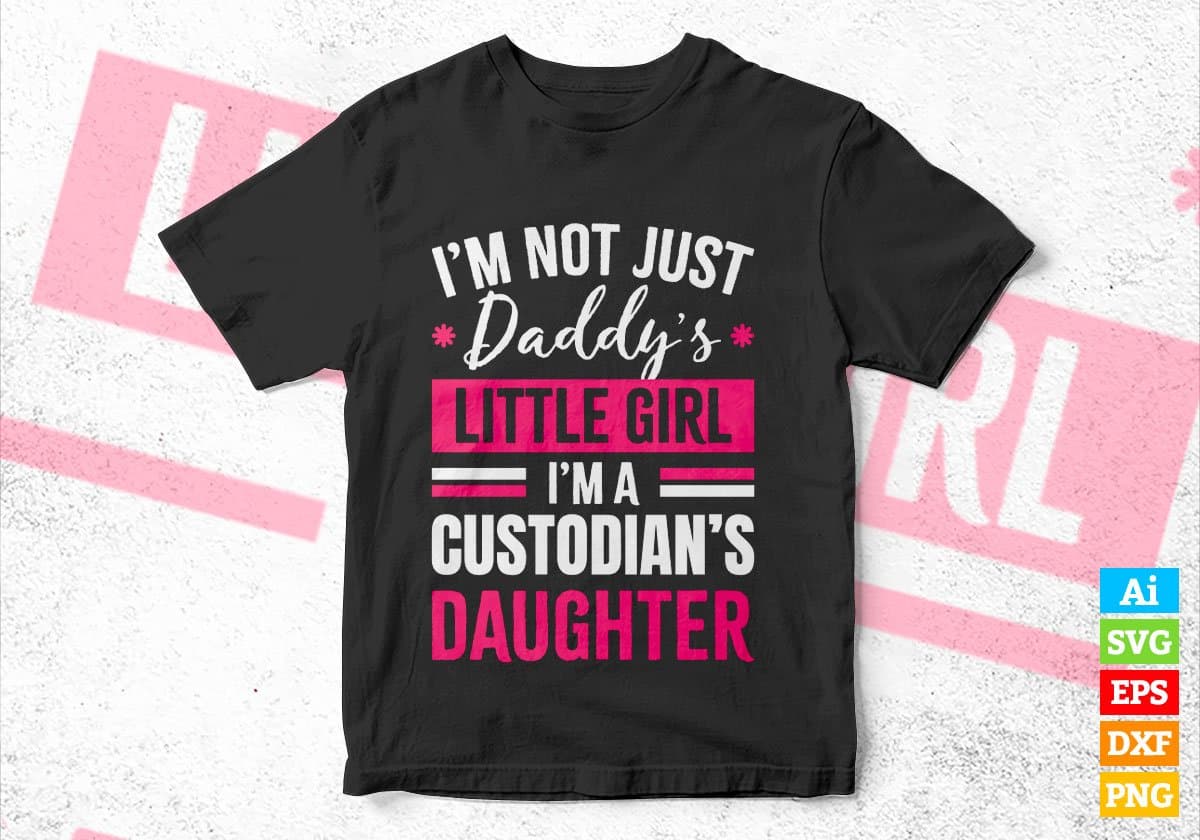 I'm Not Just Daddy's Little Girl I'm a Custodian's Daughter Editable Vector T-shirt Designs Png Svg Files