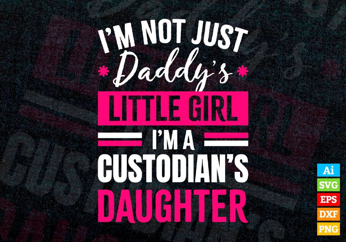 I'm Not Just Daddy's Little Girl I'm a Custodian's Daughter Editable Vector T-shirt Designs Png Svg Files