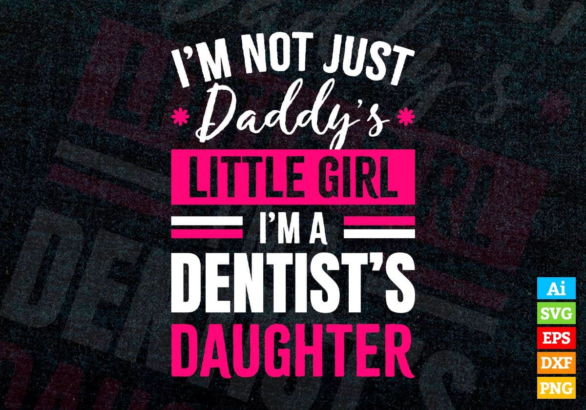 I'm Not Just Daddy's Little Girl I'm a Dentist's Daughter Editable Vector T-shirt Designs Png Svg Files