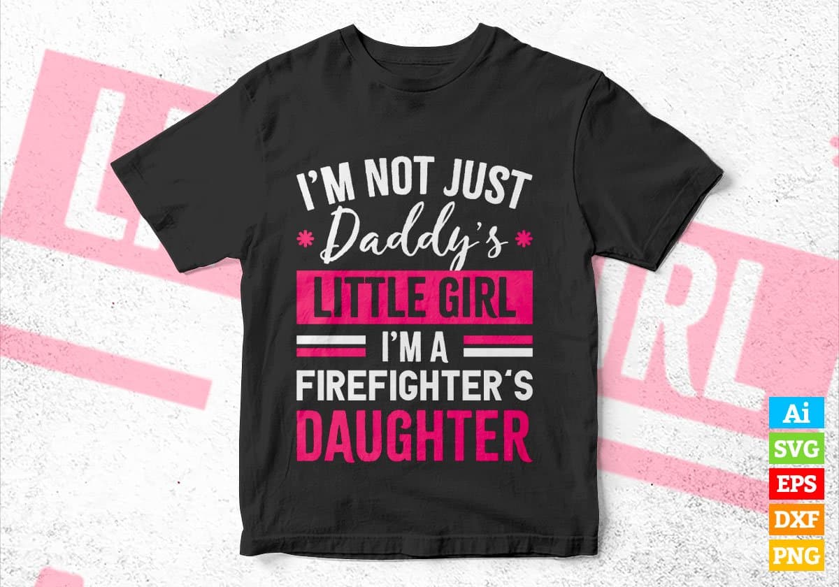 I'm Not Just Daddy's Little Girl I'm a Firefighter's Daughter Editable Vector T-shirt Designs Png Svg Files