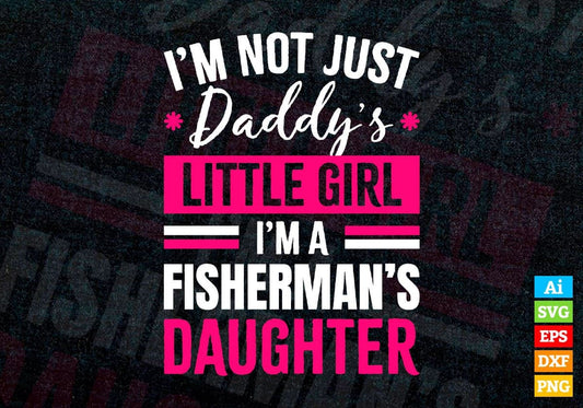 I'm Not Just Daddy's Little Girl I'm a Fisherman's Daughter Editable Vector T-shirt Designs Png Svg Files