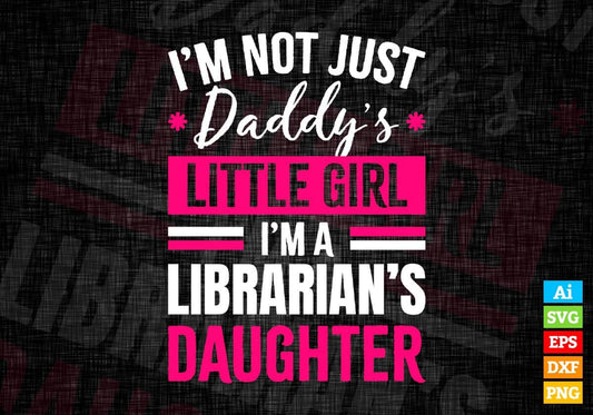 I'm Not Just Daddy's Little Girl I'm a Librarian's Daughter Editable Vector T-shirt Designs Png Svg Files