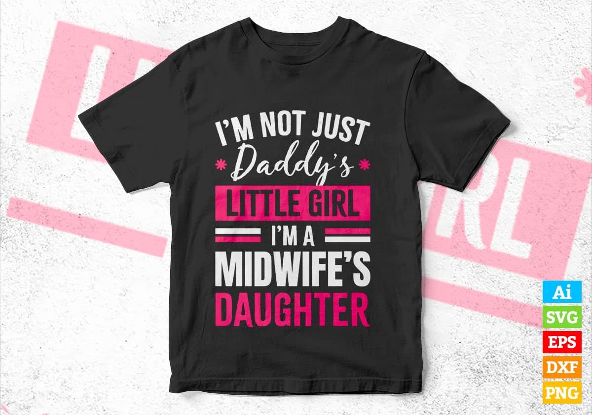 I'm Not Just Daddy's Little Girl I'm a Midwife's Daughter Editable Vector T-shirt Designs Png Svg Files