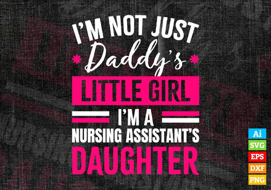 I'm Not Just Daddy's Little Girl I'm a Nursing Assistant's Daughter Editable Vector T-shirt Designs Png Svg Files