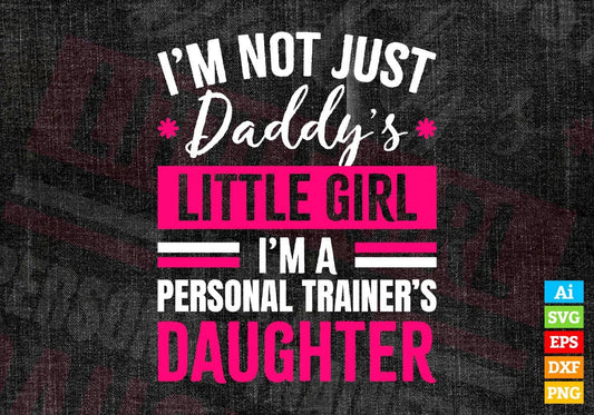 I'm Not Just Daddy's Little Girl I'm a Personal Trainer's Daughter Editable Vector T-shirt Designs Png Svg Files
