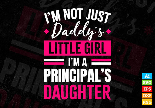 I'm Not Just Daddy's Little Girl I'm a Principal's Daughter Editable Vector T-shirt Designs Png Svg Files