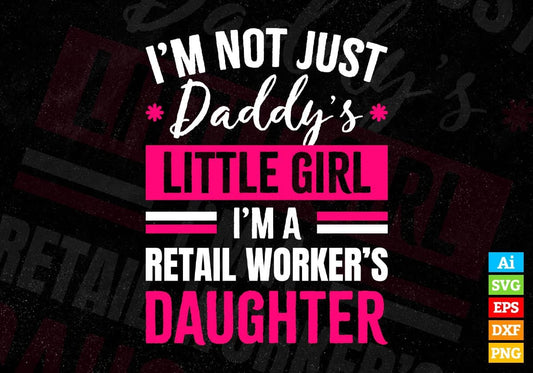 I'm Not Just Daddy's Little Girl I'm a Retail Worker's Daughter Editable Vector T-shirt Designs Png Svg Files