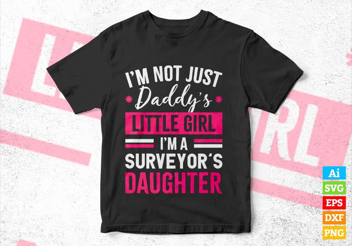 I'm Not Just Daddy's Little Girl I'm a Surveyor's Daughter Editable Vector T-shirt Designs Png Svg Files