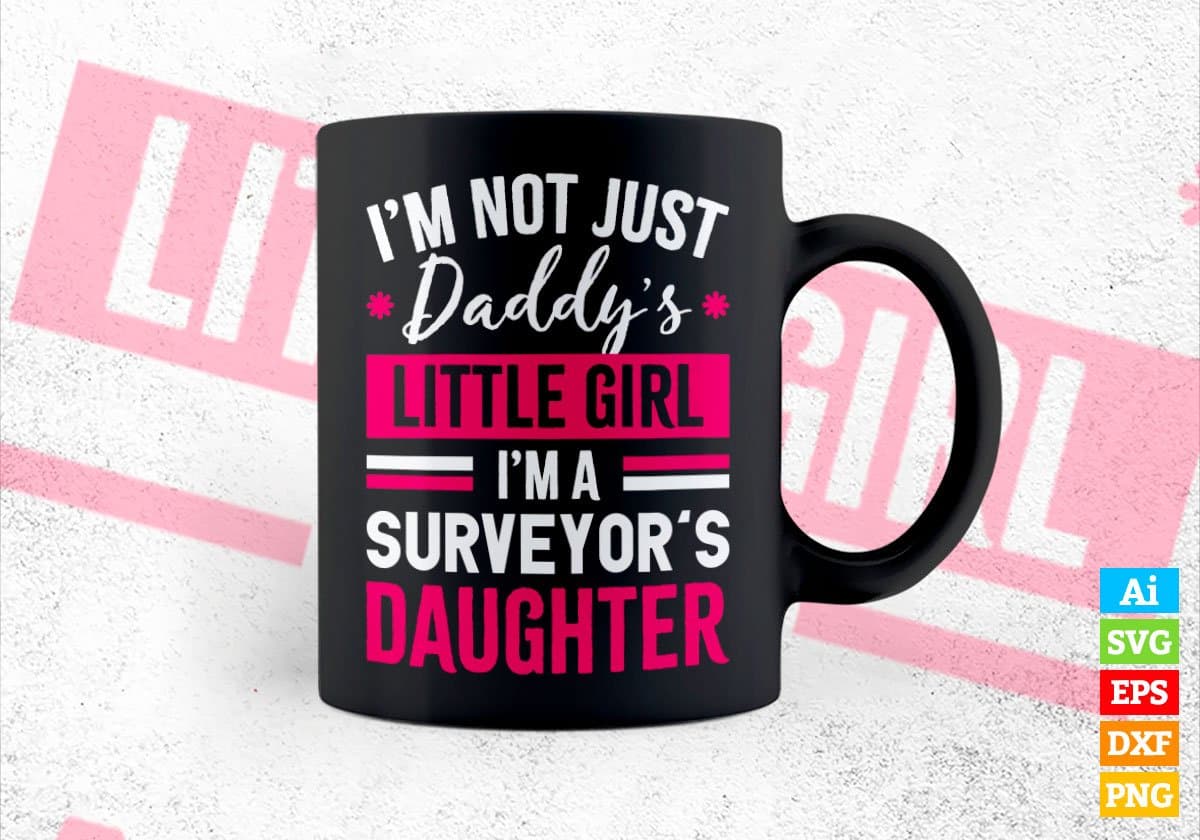 I'm Not Just Daddy's Little Girl I'm a Surveyor's Daughter Editable Vector T-shirt Designs Png Svg Files