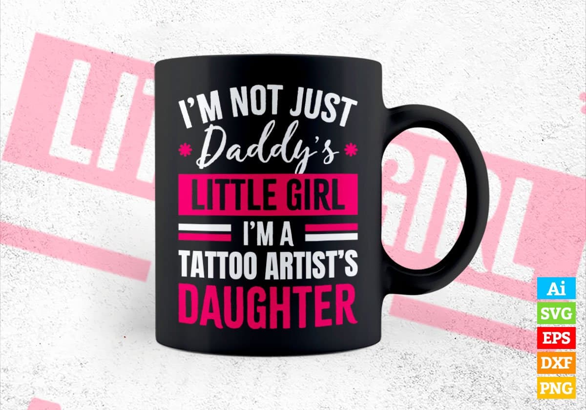 I'm Not Just Daddy's Little Girl I'm a Tattoo Artist's Daughter Editable Vector T-shirt Designs Png Svg Files