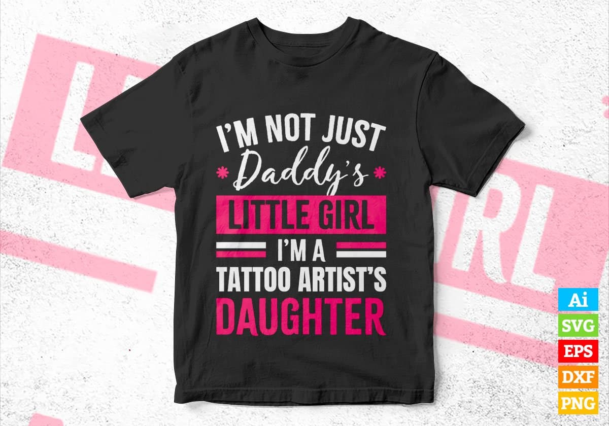 I'm Not Just Daddy's Little Girl I'm a Tattoo Artist's Daughter Editable Vector T-shirt Designs Png Svg Files
