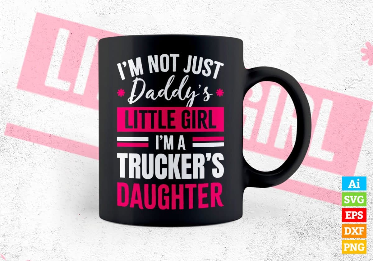 I'm Not Just Daddy's Little Girl I'm a Trucker's Daughter Editable Vector T-shirt Designs Png Svg Files