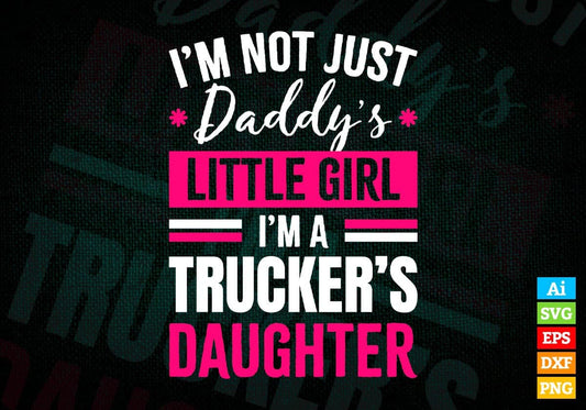 I'm Not Just Daddy's Little Girl I'm a Trucker's Daughter Editable Vector T-shirt Designs Png Svg Files