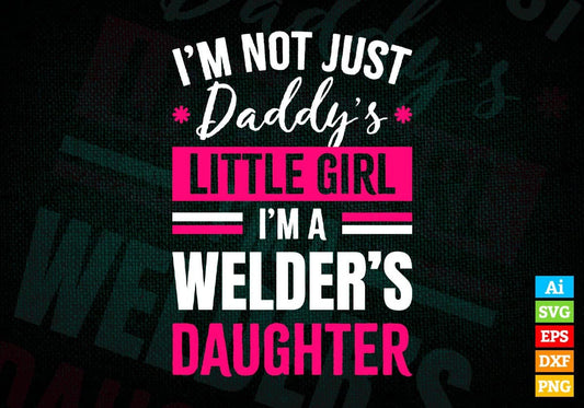 I'm Not Just Daddy's Little Girl I'm a Welder's Daughter Editable Vector T-shirt Designs Png Svg Files