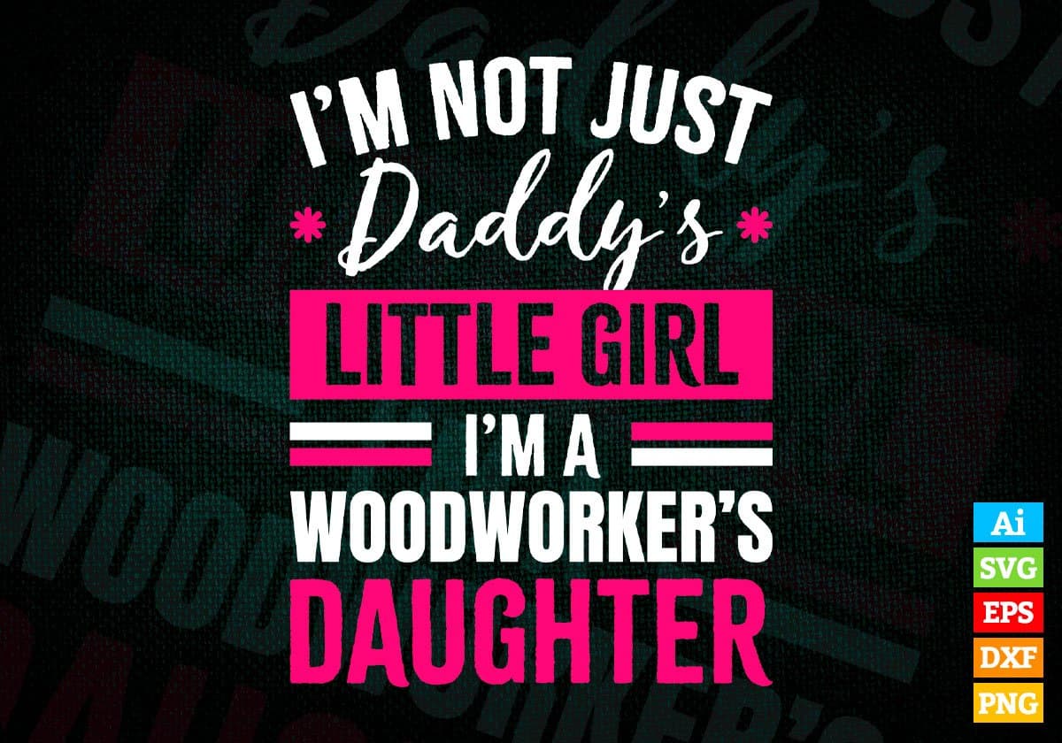 I'm Not Just Daddy's Little Girl I'm a Woodworker's Daughter Editable Vector T-shirt Designs Png Svg Files
