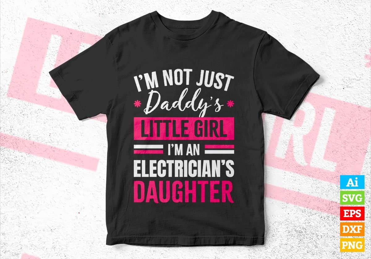 I'm Not Just Daddy's Little Girl I'm an Electrician's Daughter Editable Vector T-shirt Designs Png Svg Files
