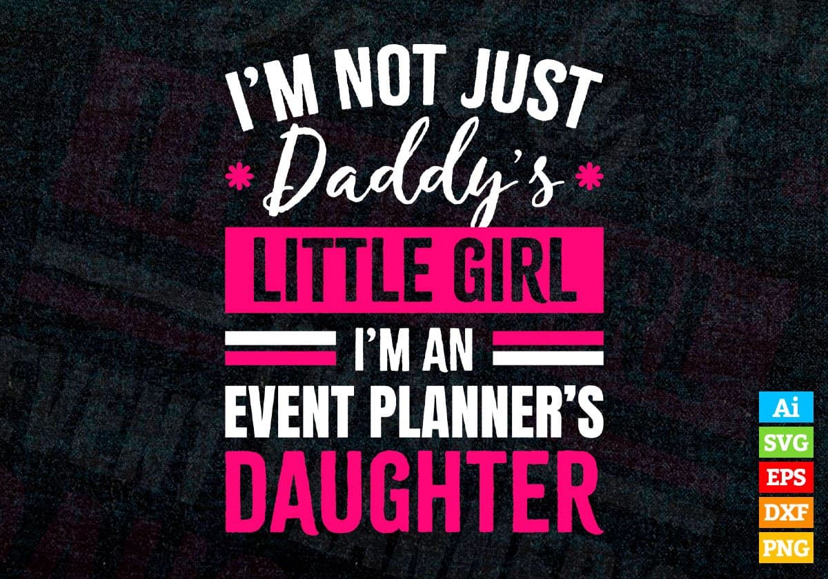 I'm Not Just Daddy's Little Girl I'm an Event Planner's Daughter Editable Vector T-shirt Designs Png Svg Files
