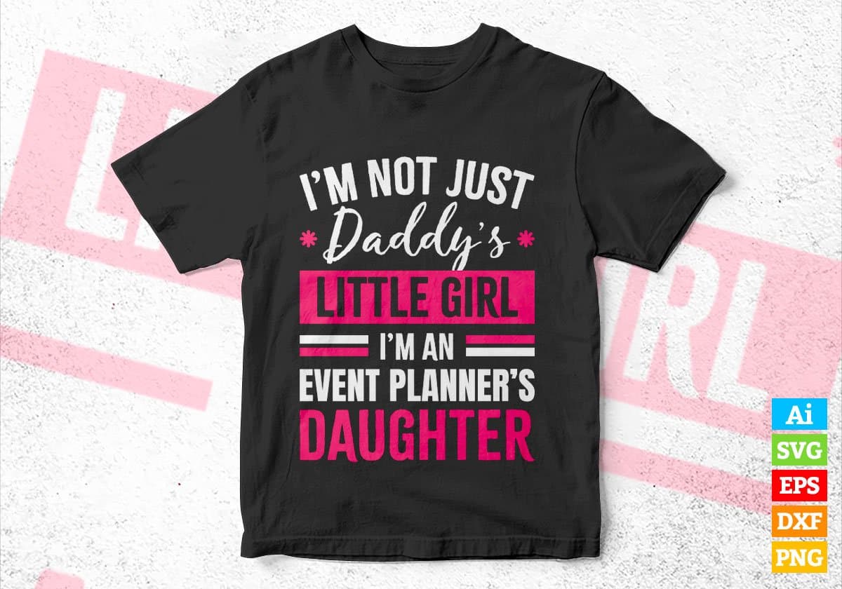 I'm Not Just Daddy's Little Girl I'm an Event Planner's Daughter Editable Vector T-shirt Designs Png Svg Files
