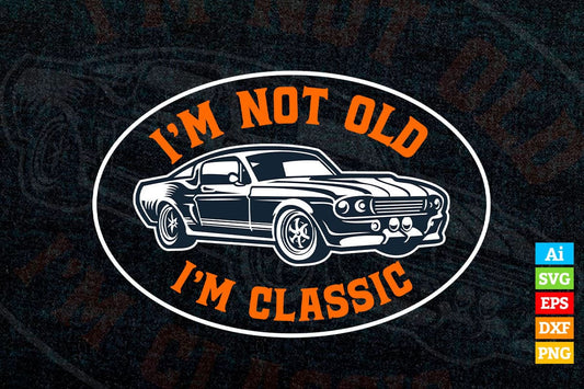 I'm Not Old I'm Classic Funny Car Father's Day Vector T-shirt Design in Ai Svg Png Cutting Printable Files