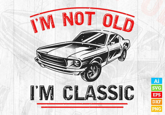 I'm Not Old I'm Classic Hot Rod Vector T-shirt Design in Ai Svg Png Files