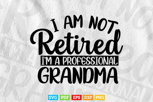 I'm Not Retired I'm A Professional Grandma Svg Png Cut Files.