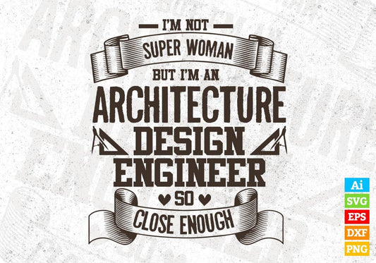 I'm Not Super Woman But I'm An Architecture Design Engineer So Close Enough Editable T shirt Design Svg Cutting Printable Files