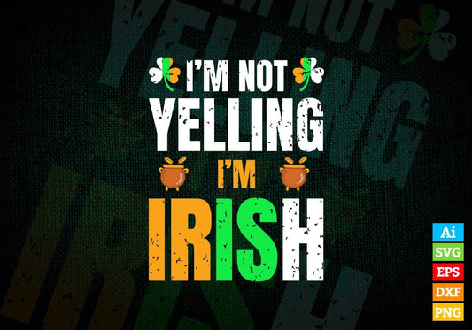 I'm Not Yelling I'm Irish St Patrick's Day Editable Vector T-shirt Design in Ai Svg Png Files