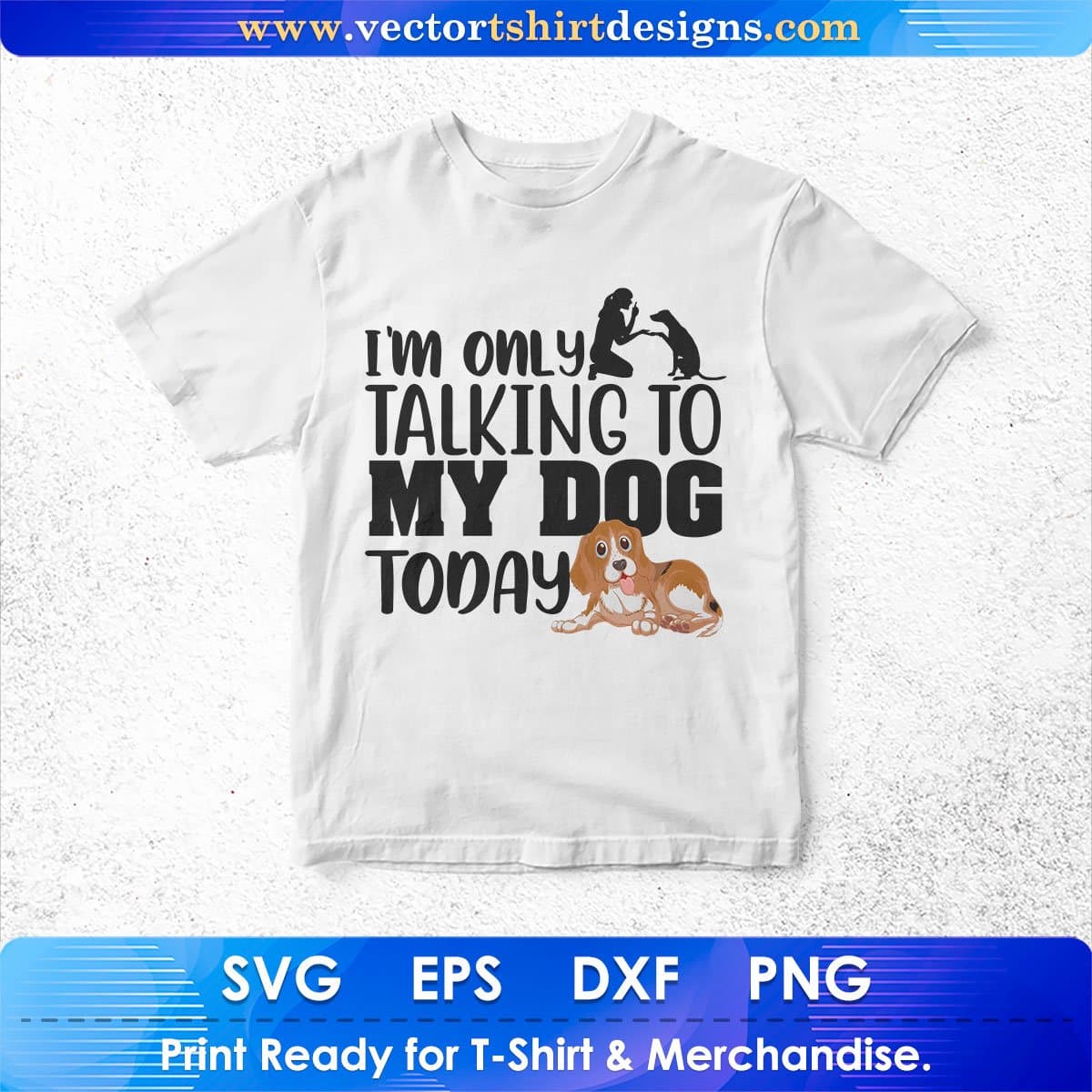I'm Only Talking My Dog Today Animal Vector T shirt Design In Svg Png Cutting Printable Files