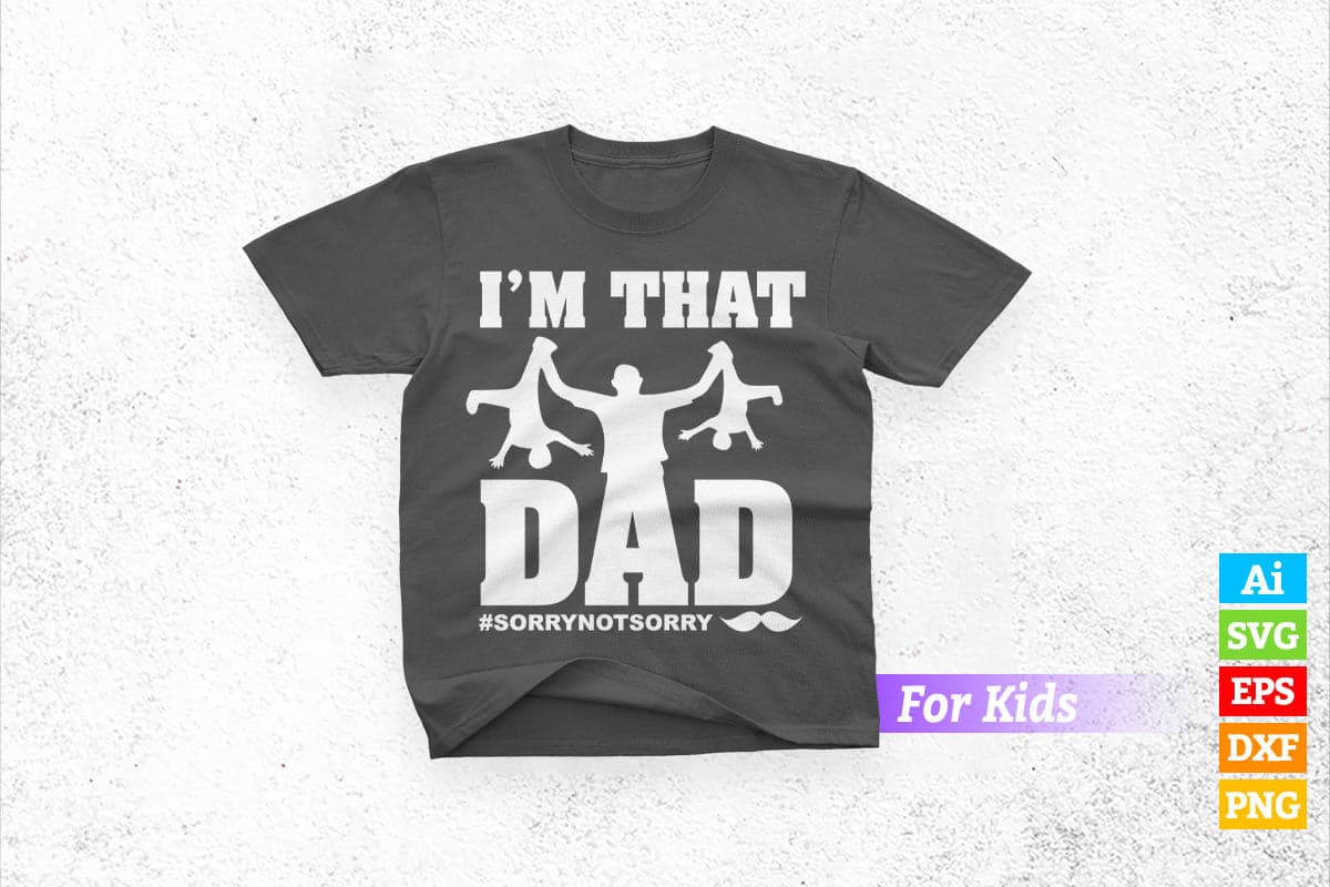 I'm That Dad Father's Day Fun Quote Baby Kids Editable Vector T-shirt Design in Ai Png Svg Files
