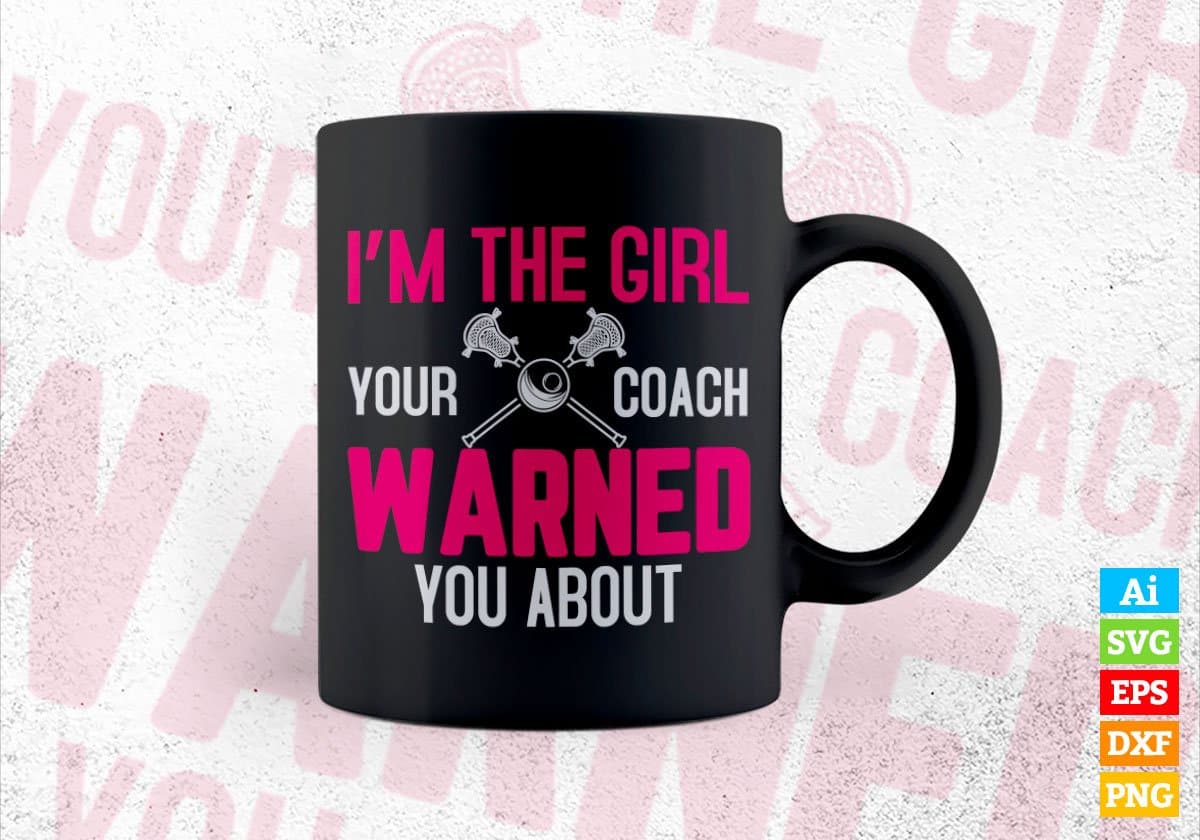 I’m The Girl Your Coach Warned You About Lacrosse Editable Vector T-shirt Design in Ai Svg Png Files