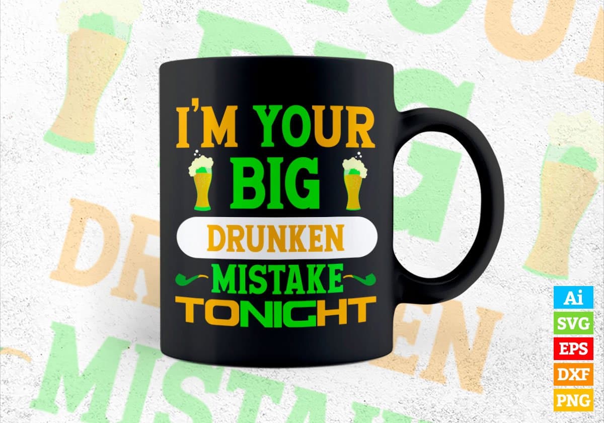 I'm Your Big Drunken Mistake Tonight St Patrick's Day Editable Vector T-shirt Design in Ai Svg Png Files
