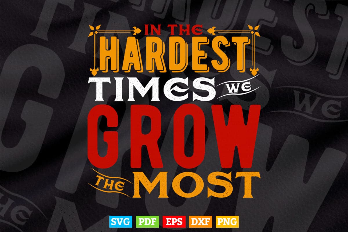 In The Hardest Times Grow the Most Typography Svg T shirt Design.