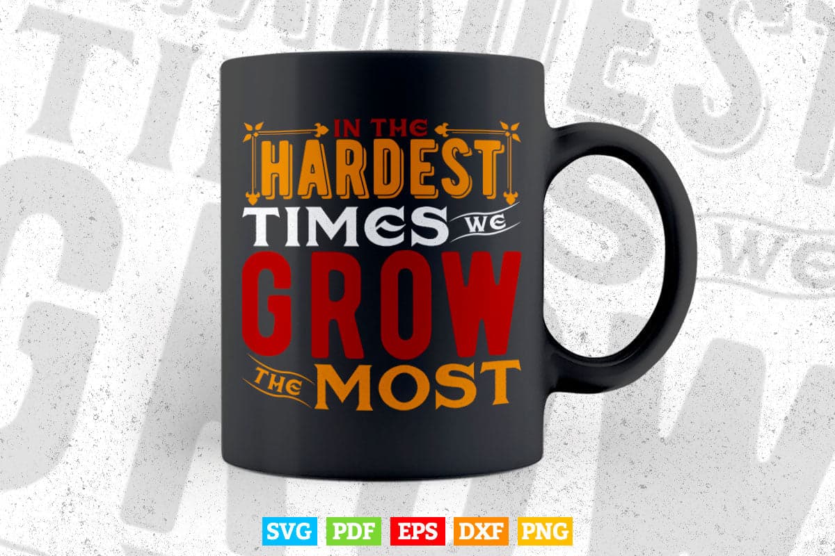 In The Hardest Times Grow the Most Typography Svg T shirt Design.
