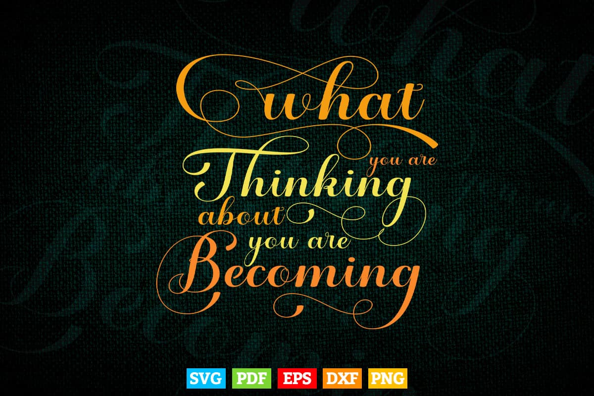 Inspiration What You are Thinking About You are Becoming Svg T shirt Design.