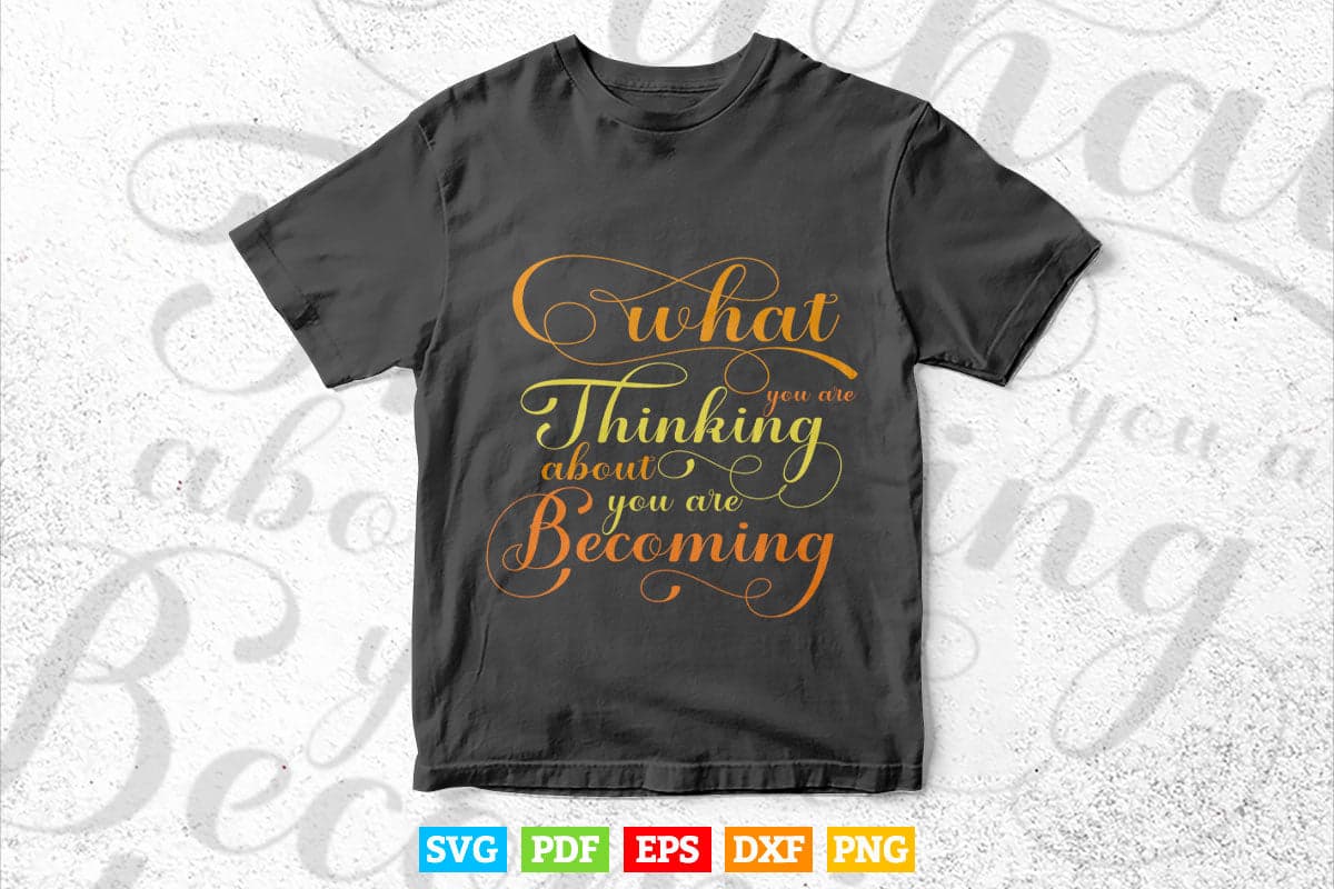 Inspiration What You are Thinking About You are Becoming Svg T shirt Design.