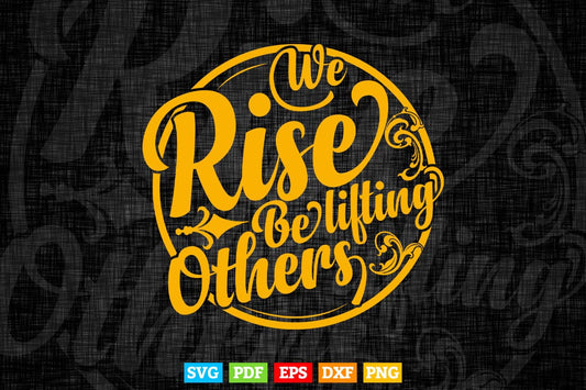 Inspirational We Rise By Lifting Others Typography Svg T shirt Design.