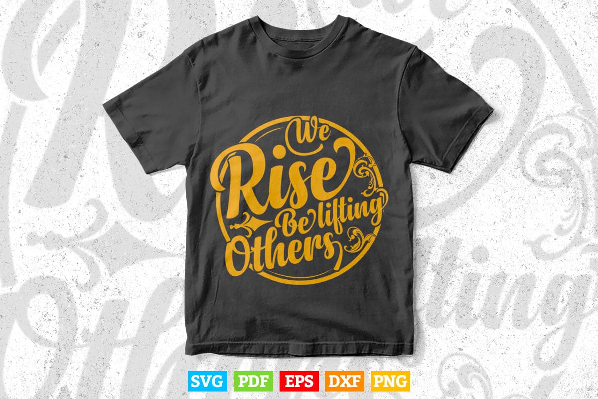 Inspirational We Rise By Lifting Others Typography Svg T shirt Design.