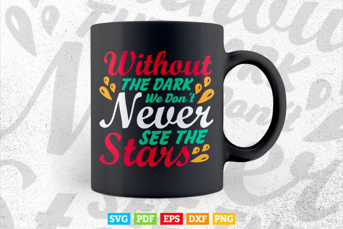 Inspirational Without The Dark We Don't Never See The Stars Calligraphy Svg T shirt Design.