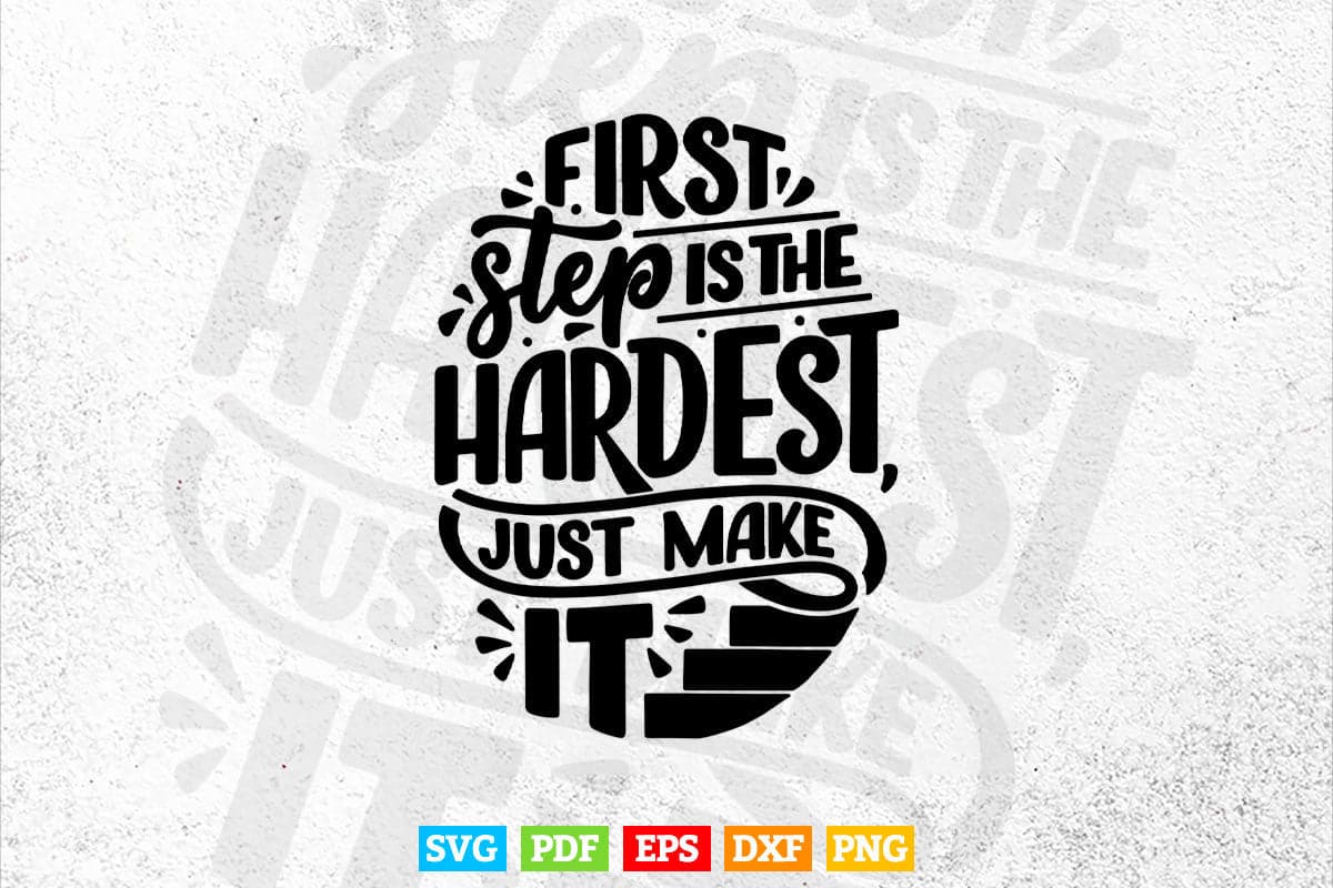 Inspirations First Step Is The hardest Just Make It Calligraphy Svg T shirt Design.