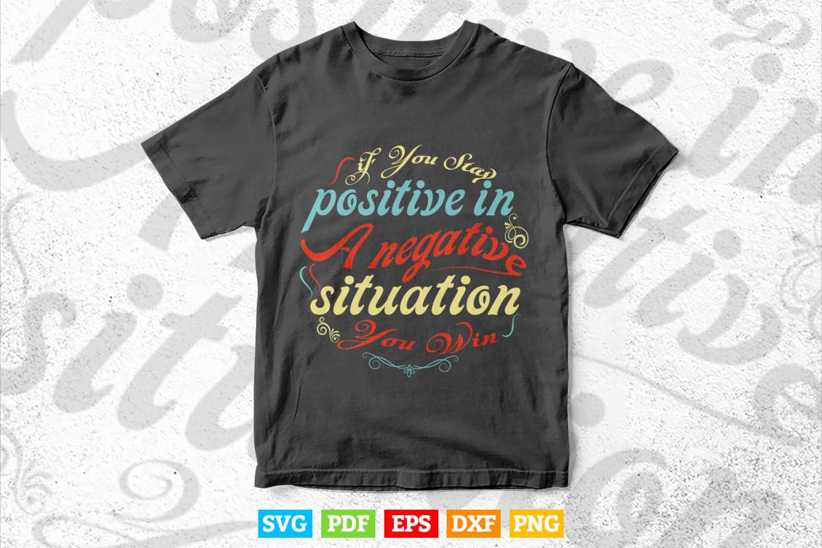 Inspiring Quotes If You Stay Positive In A Negative Situation You Win Calligraphy Svg T shirt Design.