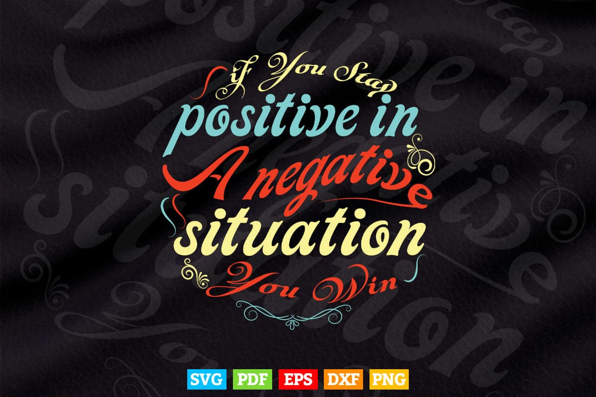 Inspiring Quotes If You Stay Positive In A Negative Situation You Win Calligraphy Svg T shirt Design.