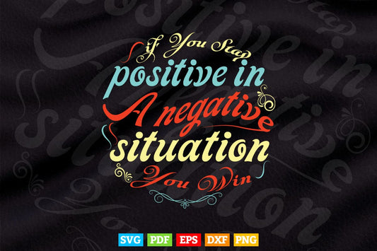 Inspiring Quotes If You Stay Positive In A Negative Situation You Win Calligraphy Svg T shirt Design.