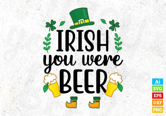 Irish You Were Beer St. Patrick's Day Vector T shirt Design In Svg Png Printable Files
