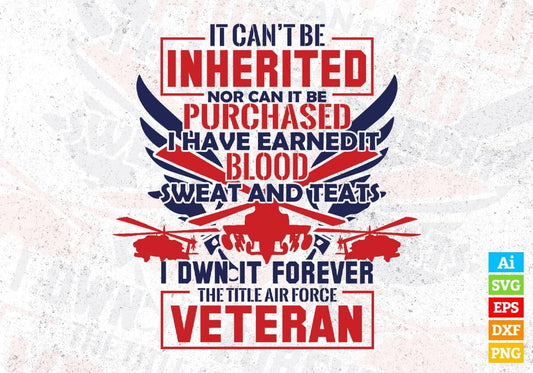 It Can Not Be Inherited Nor Can It Be Purchased The Title Air Force Veteran Editable T shirt Design Svg Cutting Printable Files